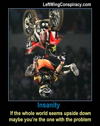 I’m the only sane man in the world.  I can prove it.